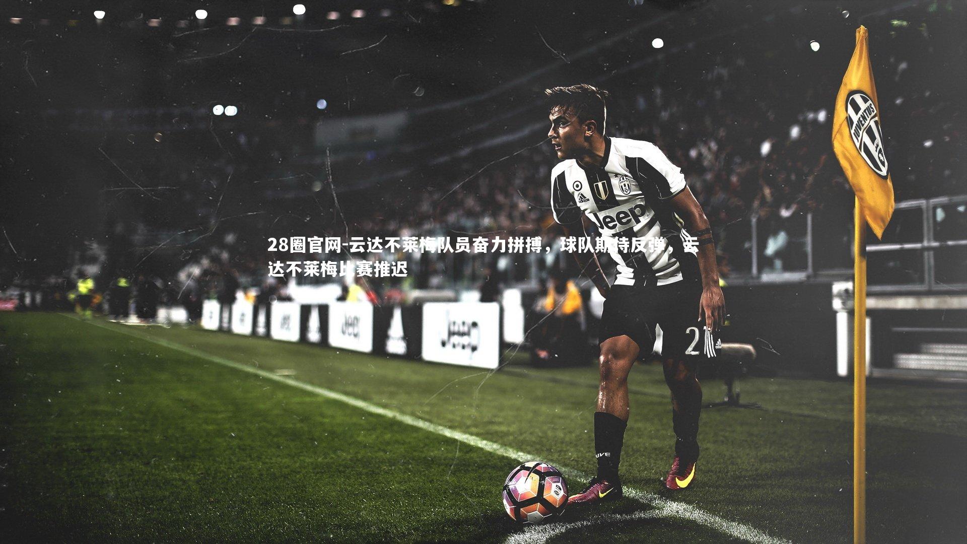 云达不莱梅队员奋力拼搏，球队期待反弹，云达不莱梅比赛推迟